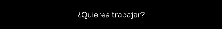 Quieres trabajar?